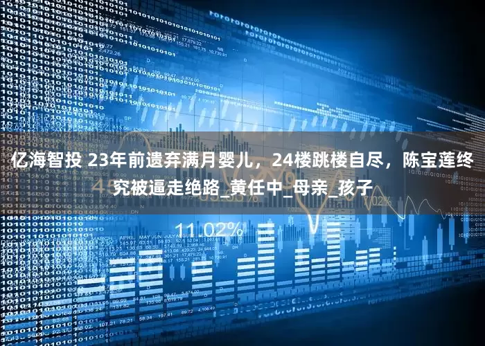 亿海智投 23年前遗弃满月婴儿，24楼跳楼自尽，陈宝莲终究被逼走绝路_黄任中_母亲_孩子