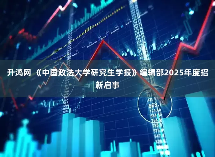 升鸿网 《中国政法大学研究生学报》编辑部2025年度招新启事