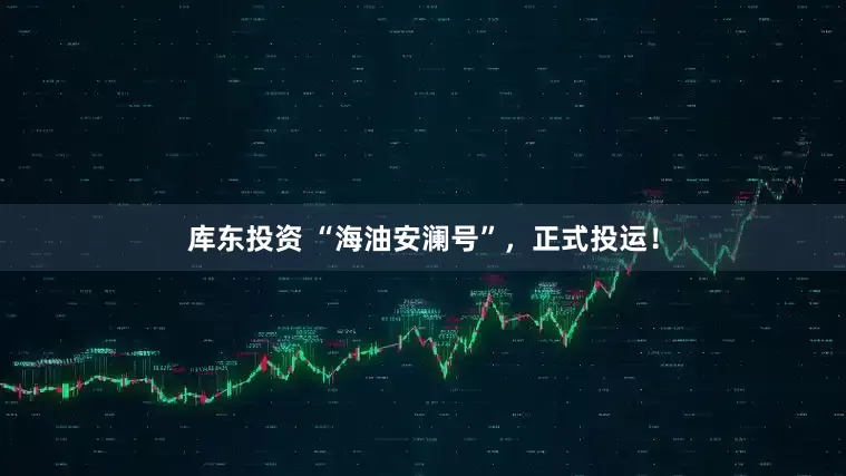 库东投资 “海油安澜号”，正式投运！